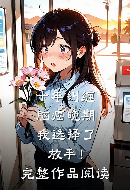 十年纠缠：脑癌晚期，我选择了放手！完整作品阅读