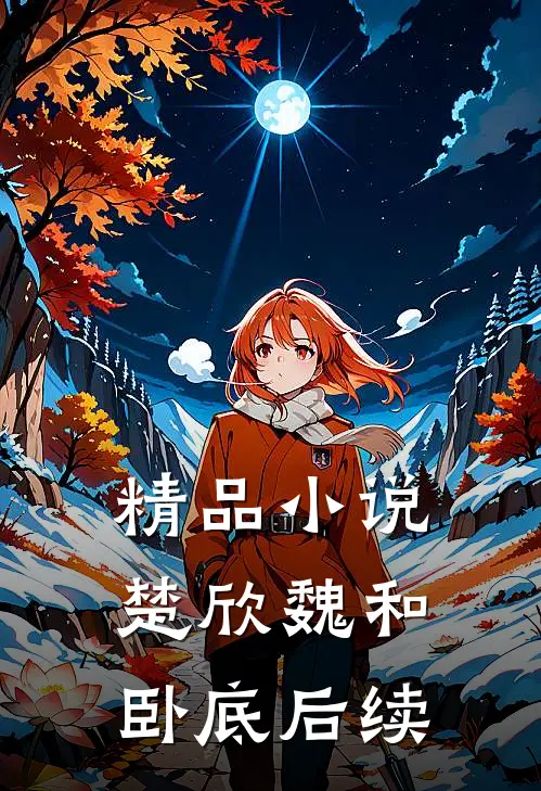 精品小说楚欣魏和卧底后续