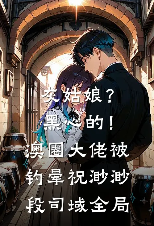 灰姑娘？黑心的！澳圈大佬被钓晕祝渺渺段司域全局