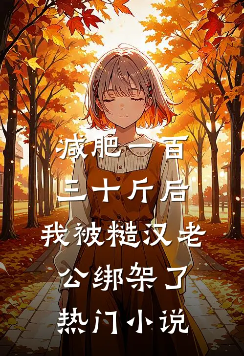 减肥一百三十斤后，我被糙汉老公绑架了热门小说