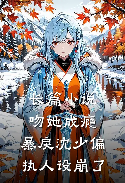 长篇小说吻她成瘾，暴戾沈少偏执人设崩了