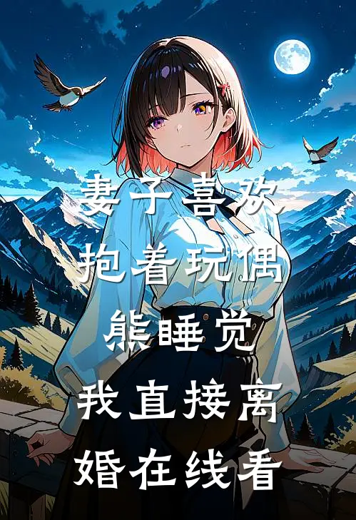 妻子喜欢抱着玩偶熊睡觉，我直接离婚在线看