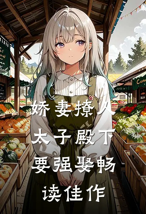 娇妻撩人，太子殿下要强娶畅读佳作