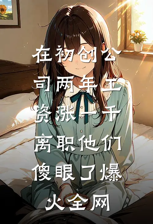 在初创公司两年工资涨一千，离职他们傻眼了爆火全网