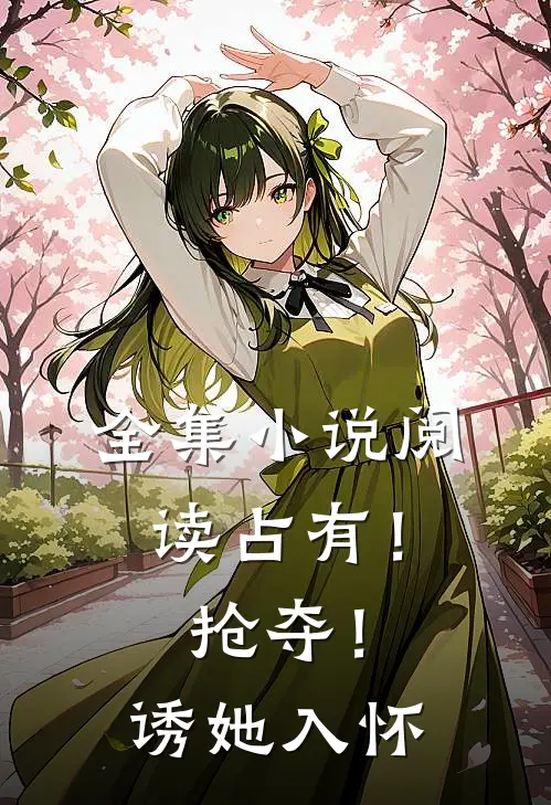 全集小说阅读占有！抢夺！诱她入怀