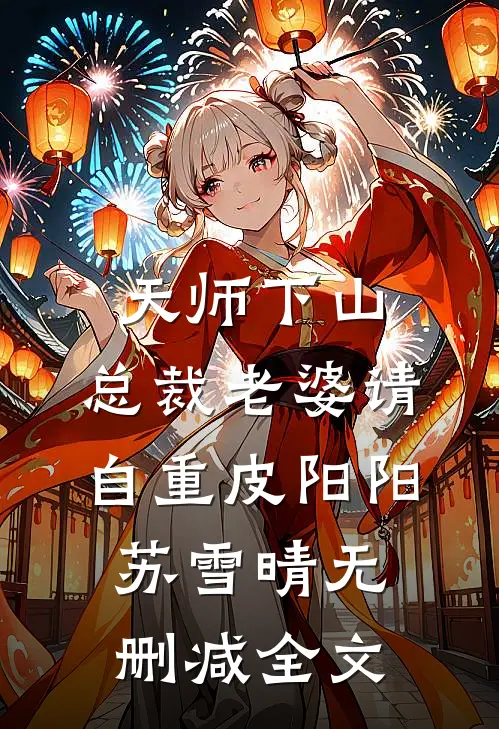 天师下山，总裁老婆请自重皮阳阳苏雪晴无删减全文