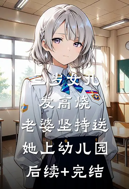 三岁女儿发高烧，老婆坚持送她上幼儿园后续+完结