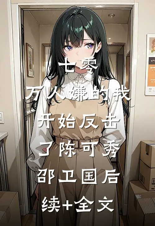 七零：万人嫌的我开始反击了陈可秀邵卫国后续+全文