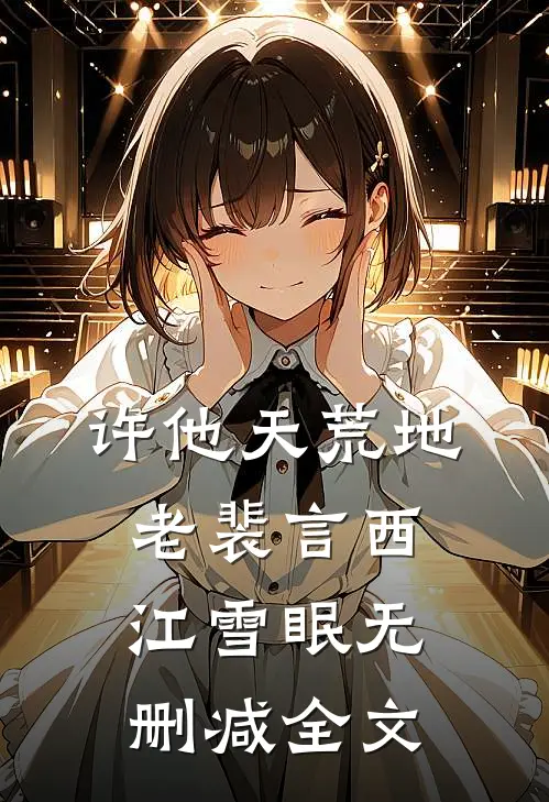 许他天荒地老裴言西江雪眠无删减全文