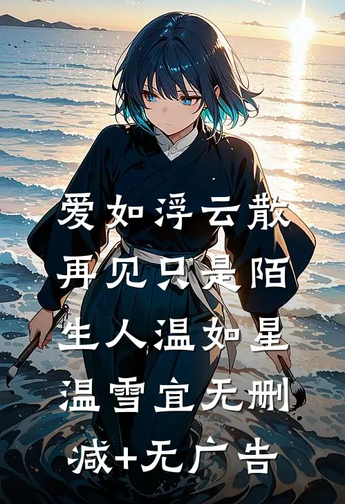 爱如浮云散，再见只是陌生人温如星温雪宜无删减+无广告