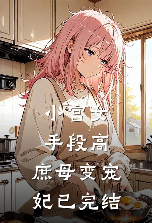 小宫女手段高，庶母变宠妃已完结