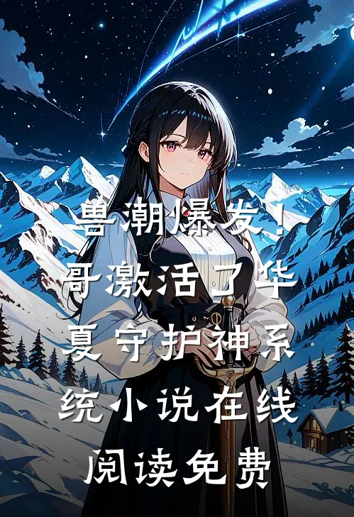 兽潮爆发！哥激活了华夏守护神系统小说在线阅读免费