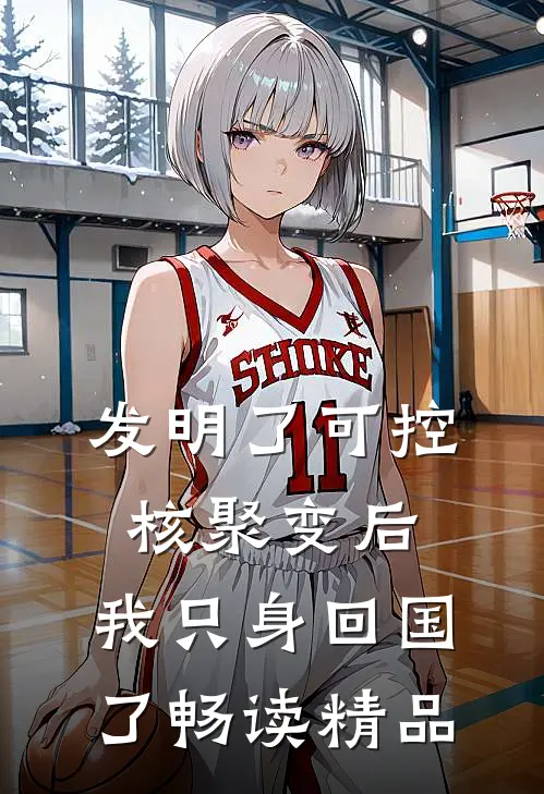 发明了可控核聚变后，我只身回国了畅读精品