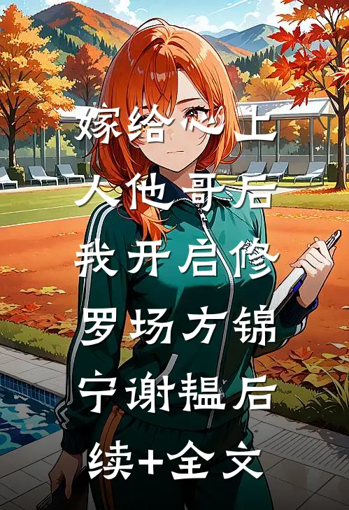 嫁给心上人他哥后，我开启修罗场方锦宁谢韫后续+全文