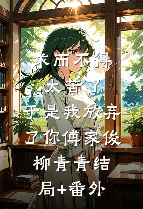 求而不得太苦了，于是我放弃了你傅家俊柳青青结局+番外