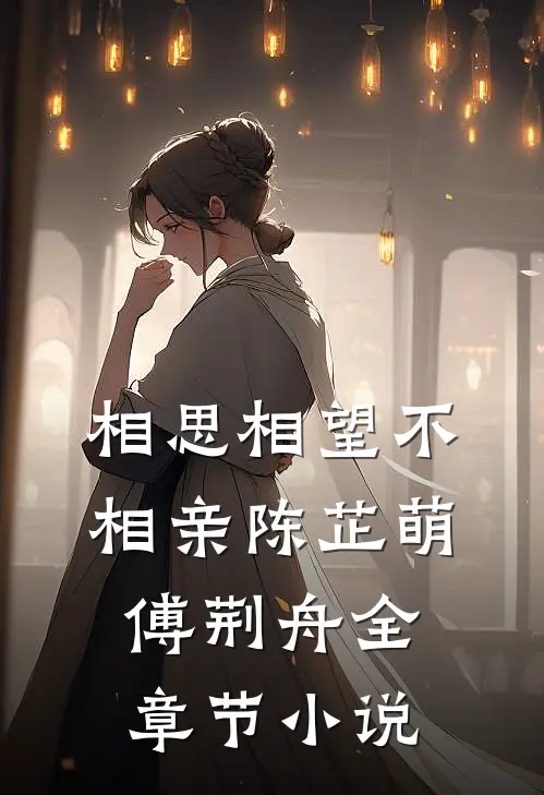 相思相望不相亲陈芷萌傅荆舟全章节小说