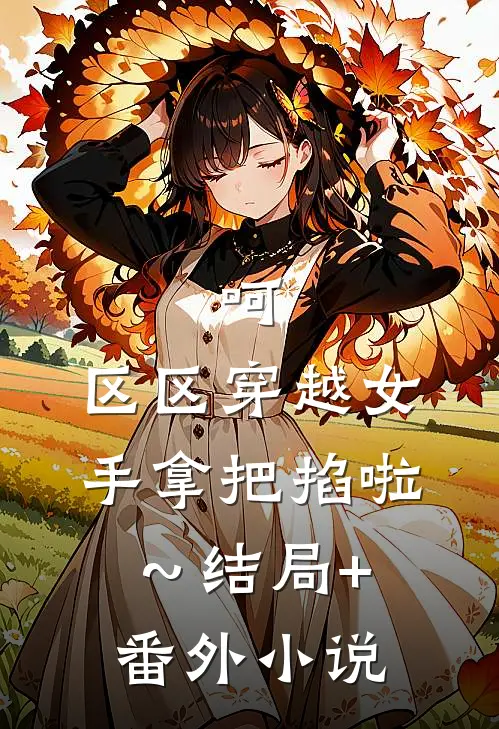 呵，区区穿越女，手拿把掐啦～结局+番外小说