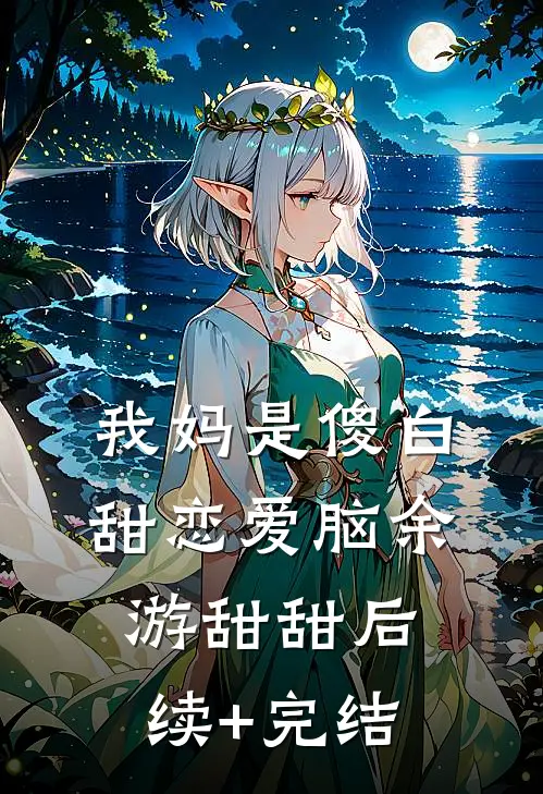 我妈是傻白甜恋爱脑余游甜甜后续+完结