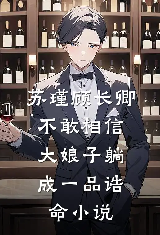 苏瑾顾长卿不敢相信，大娘子躺成一品诰命小说