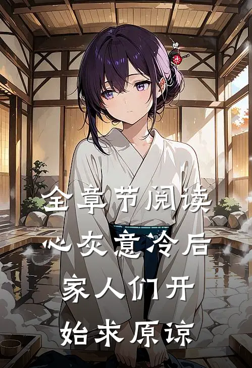 全章节阅读心灰意冷后，家人们开始求原谅