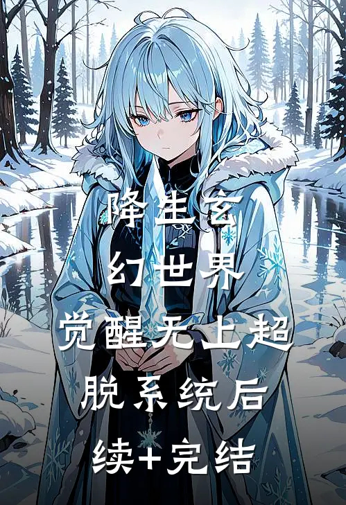 降生玄幻世界，觉醒无上超脱系统后续+完结