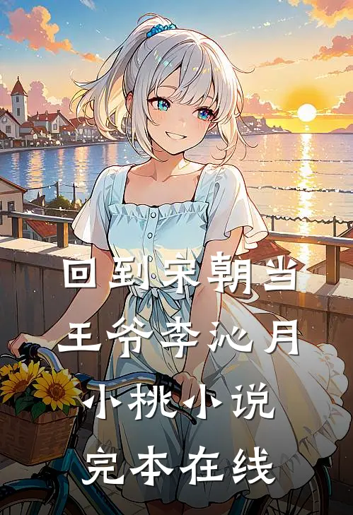 回到宋朝当王爷李沁月小桃小说完本在线