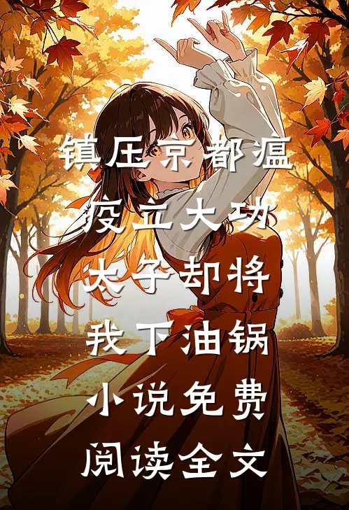 镇压京都瘟疫立大功，太子却将我下油锅小说免费阅读全文