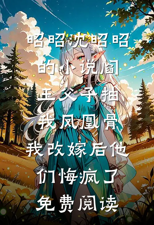 昭昭沈昭昭的小说阎王父子抽我凤凰骨，我改嫁后他们悔疯了免费阅读