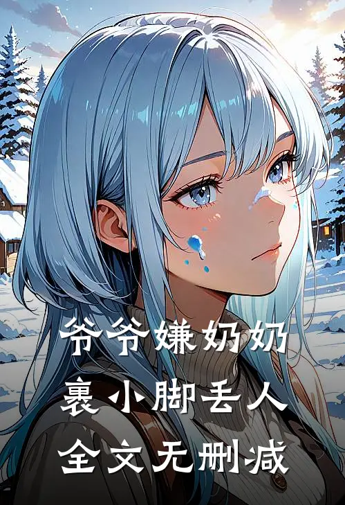 爷爷嫌奶奶裹小脚丢人全文无删减
