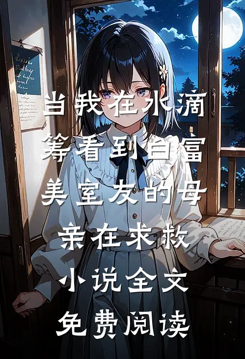 当我在水滴筹看到白富美室友的母亲在求救小说全文免费阅读