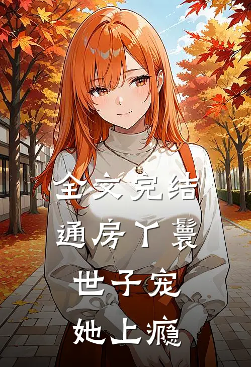 全文完结通房丫鬟，世子宠她上瘾