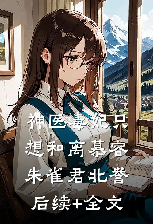 神医毒妃只想和离慕容朱雀君北誉后续+全文