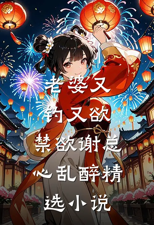 老婆又钓又欲，禁欲谢总心乱醉精选小说