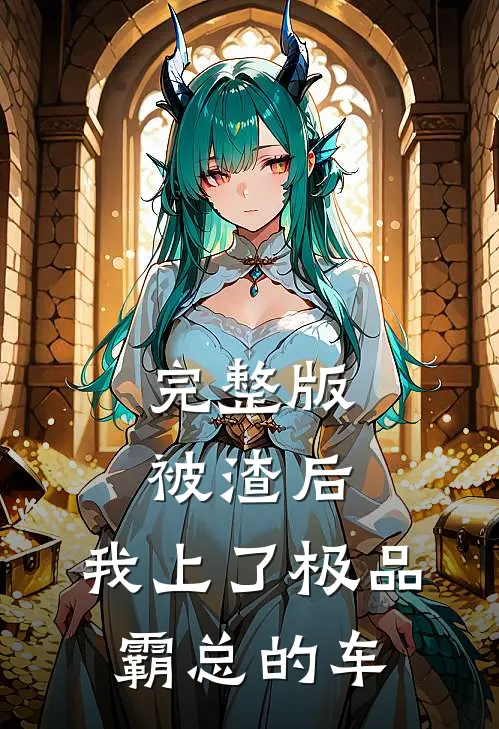 完整版被渣后，我上了极品霸总的车