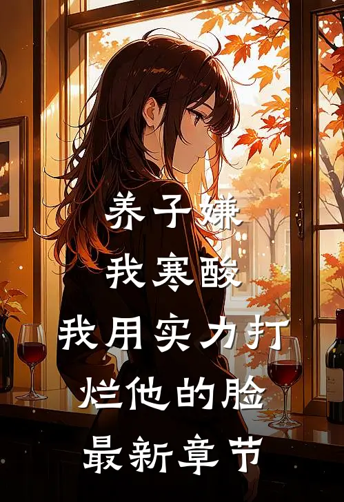 养子嫌我寒酸，我用实力打烂他的脸最新章节