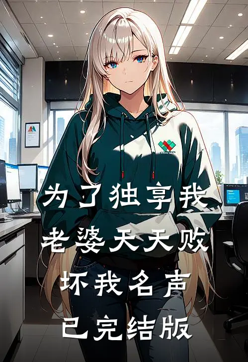 为了独享我，老婆天天败坏我名声已完结版