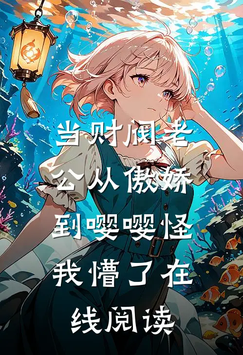 当财阀老公从傲娇到嘤嘤怪，我懵了在线阅读