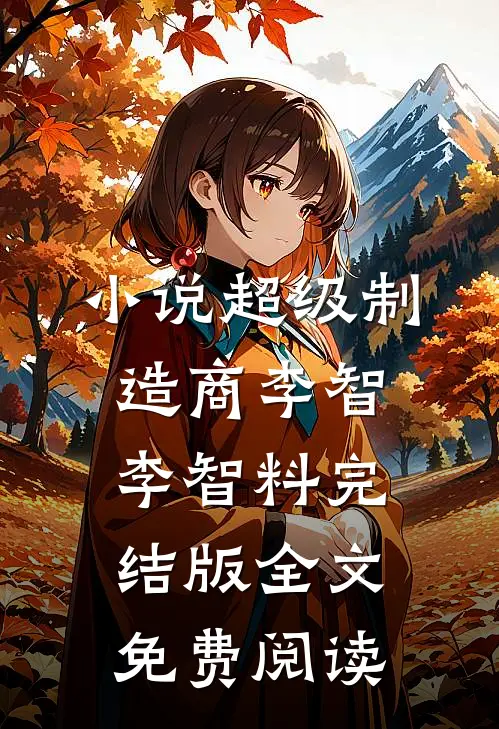 小说超级制造商李智李智料完结版全文免费阅读
