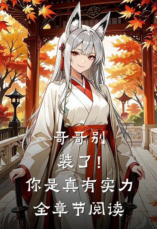 哥哥别装了！你是真有实力全章节阅读