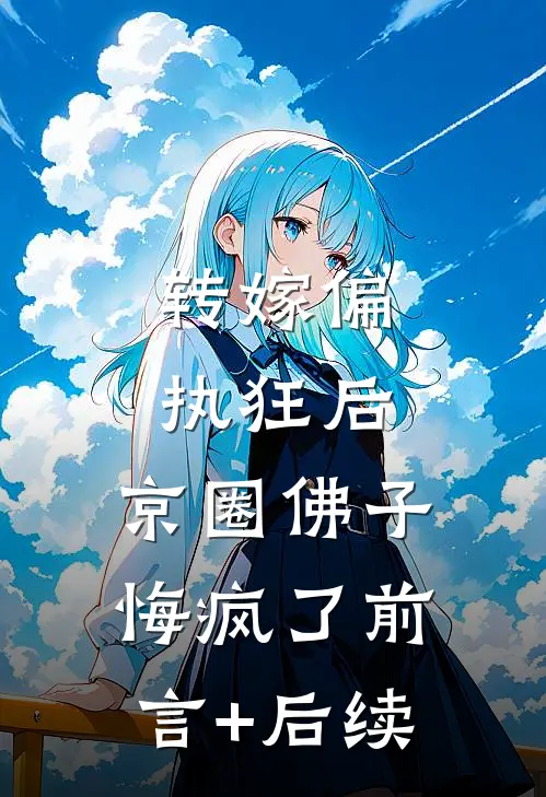 转嫁偏执狂后，京圈佛子悔疯了前言+后续