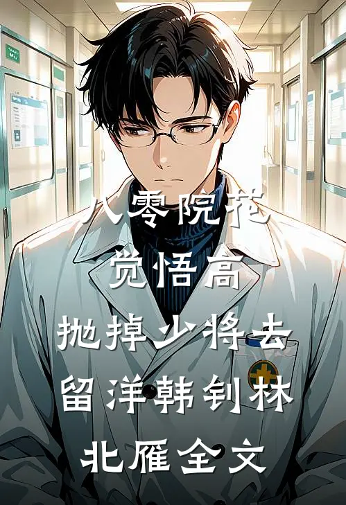 八零院花觉悟高，抛掉少将去留洋韩钊林北雁全文