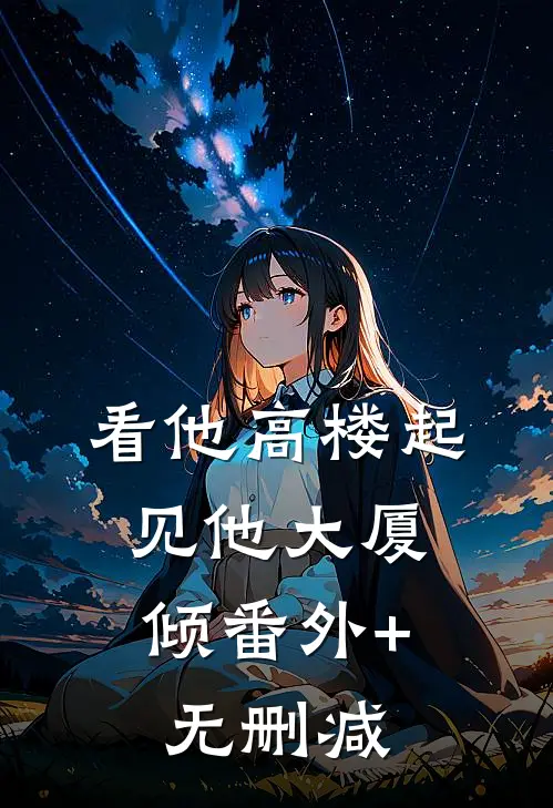 看他高楼起，见他大厦倾番外+无删减