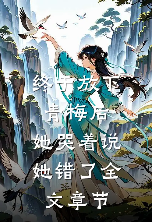 终于放下青梅后，她哭着说她错了全文章节
