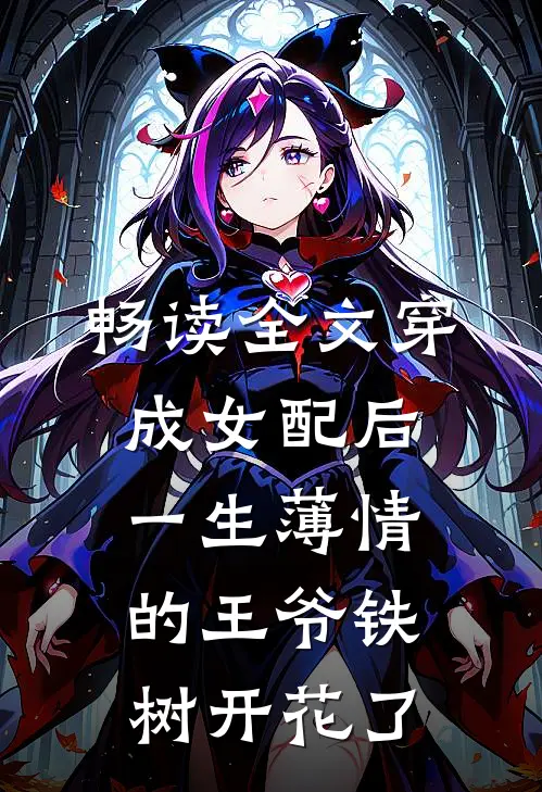 畅读全文穿成女配后，一生薄情的王爷铁树开花了