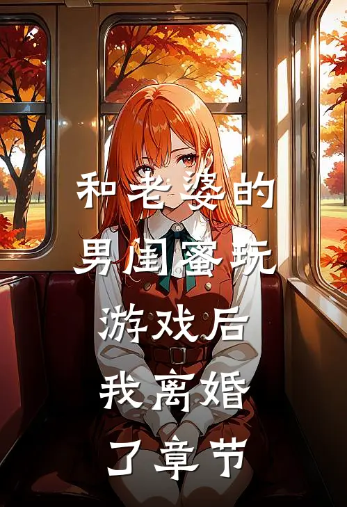 和老婆的男闺蜜玩游戏后，我离婚了章节