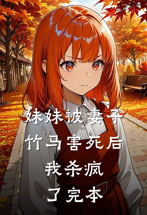 妹妹被妻子竹马害死后，我杀疯了完本