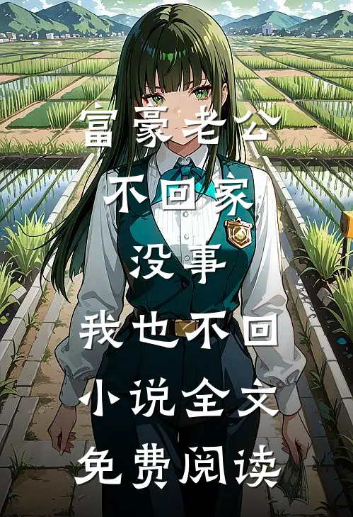 富豪老公不回家，没事，我也不回小说全文免费阅读