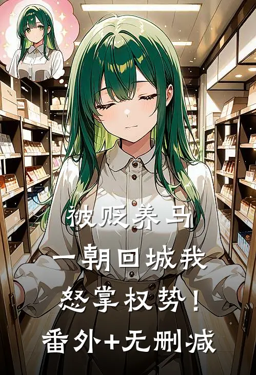 被贬养马，一朝回城我怒掌权势！番外+无删减