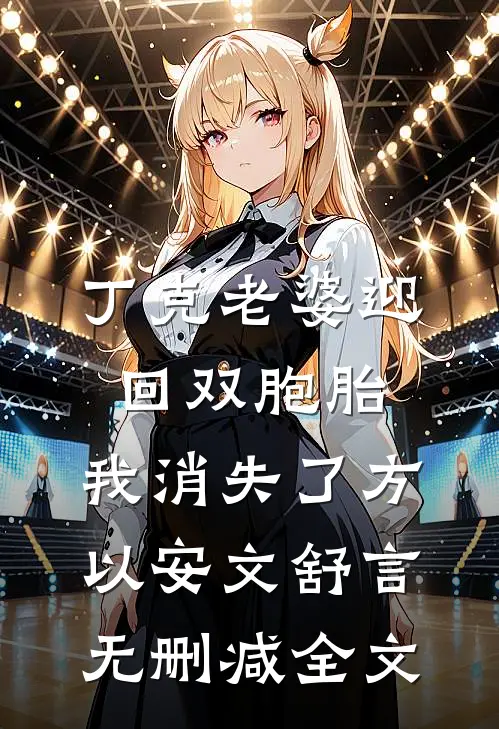 丁克老婆迎回双胞胎，我消失了方以安文舒言无删减全文