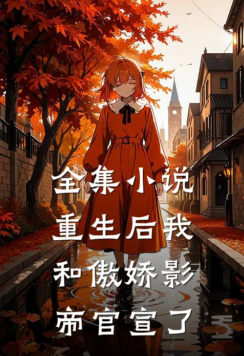 全集小说重生后我和傲娇影帝官宣了